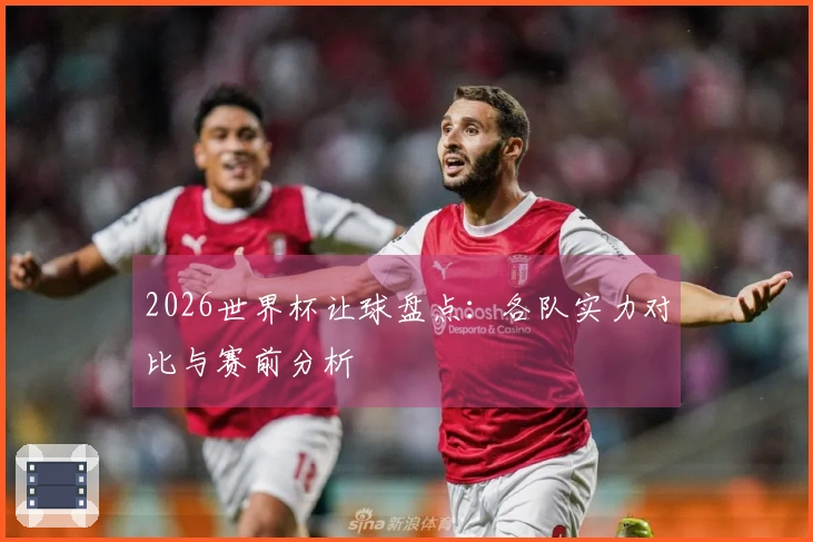 2026世界杯让球盘点：各队实力对比与赛前分析